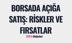 Borsada Açığa Satış İşlemi: Risk ve Fırsat Dengesi