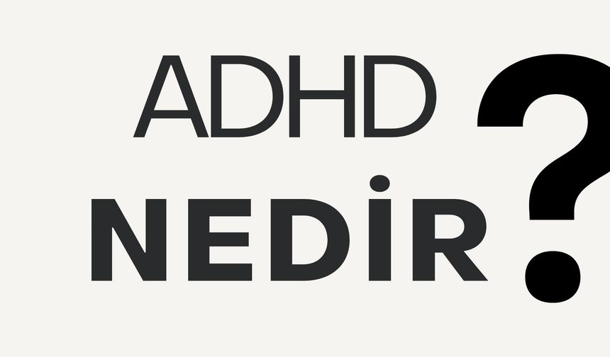 ADHD (Dikkat Eksikliği ve Hiperaktivite) Nedir? Belirtiler, Tanı Süreci ve Etkili Tedavi Yöntemleri